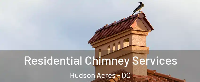  Residential Chimney Services Hudson Acres - QC