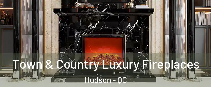  Town & Country Luxury Fireplaces Hudson - QC