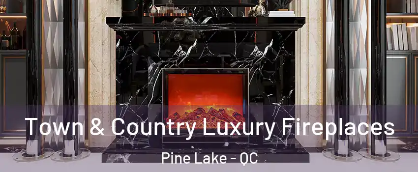  Town & Country Luxury Fireplaces Pine Lake - QC