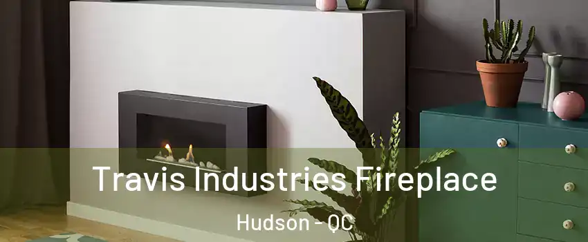  Travis Industries Fireplace Hudson - QC