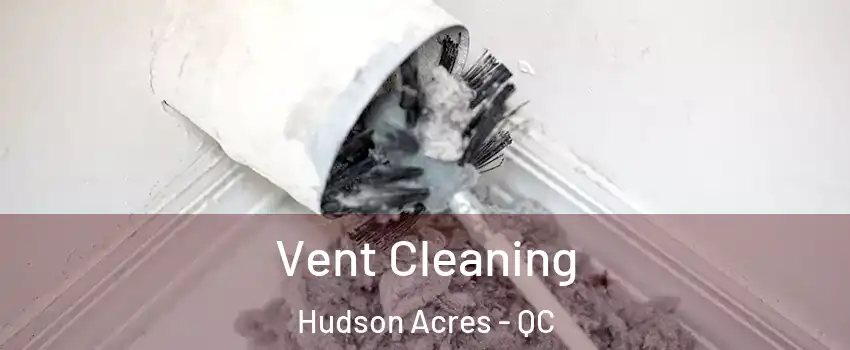  Vent Cleaning Hudson Acres - QC
