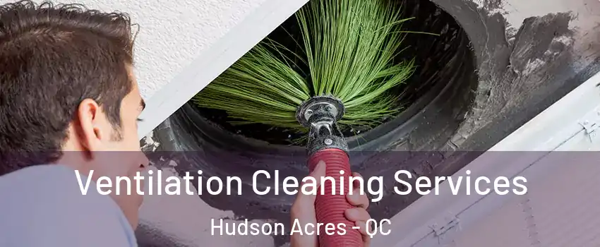  Ventilation Cleaning Services Hudson Acres - QC