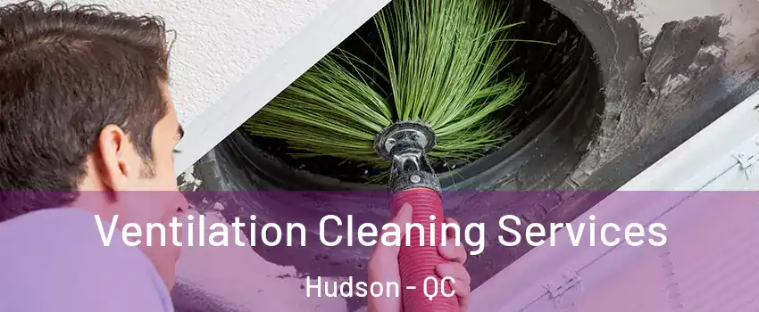  Ventilation Cleaning Services Hudson - QC