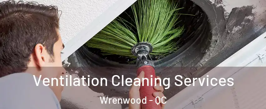  Ventilation Cleaning Services Wrenwood - QC