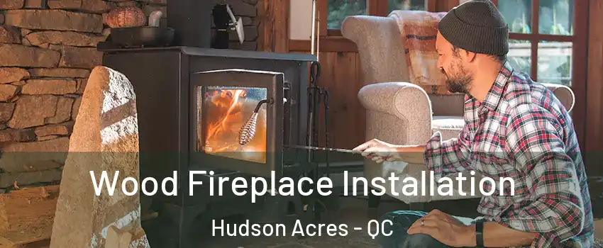  Wood Fireplace Installation Hudson Acres - QC