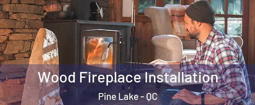  Wood Fireplace Installation Pine Lake - QC