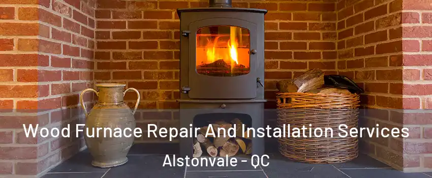  Wood Furnace Repair And Installation Services Alstonvale - QC