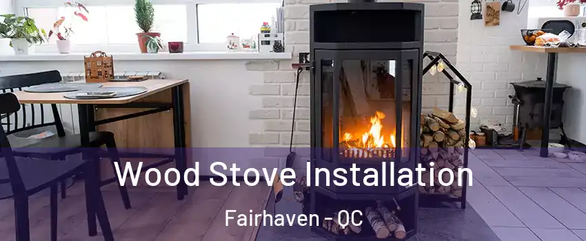  Wood Stove Installation Fairhaven - QC