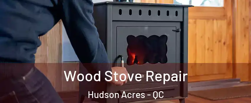  Wood Stove Repair Hudson Acres - QC